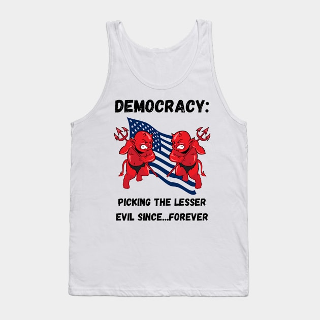 Democracy: Picking the lesser evil since...forever Tank Top by JAN2Goods